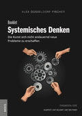 Systemisches Denken – Die Kunst, sich nicht andauernd neue Probleme zu erschaffen: Der Schlüssel zu einem klareren Denken und besseren Entscheidungen